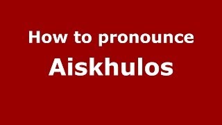 How to pronounce Aiskhulos