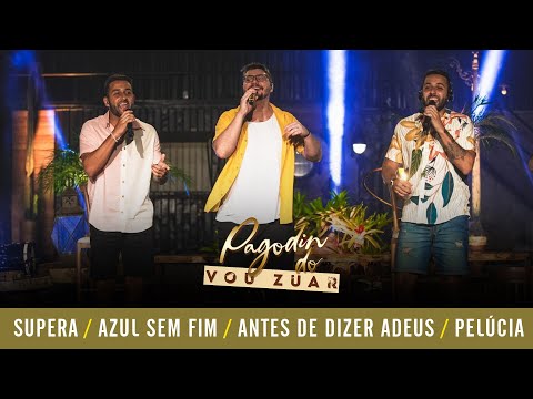 Pagodin do Vou Zuar - Supera / Azul Sem Fim / Antes de dizer adeus / Pelúcia