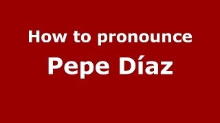 How to pronounce Pepe Díaz