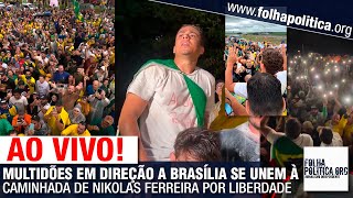 AO VIVO: MULTIDÕES EM DIREÇÃO A BRASÍLIA SE UNEM À CAMINHADA DE NIKOLAS FERREIRA POR LIBERDADE