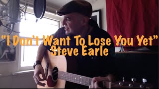 &quot;I Don&#39;t Want To Lose You Yet&quot; Steve Earle (cover)