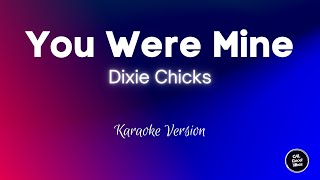 Dixie Chicks - You Were Mine (Karaoke)