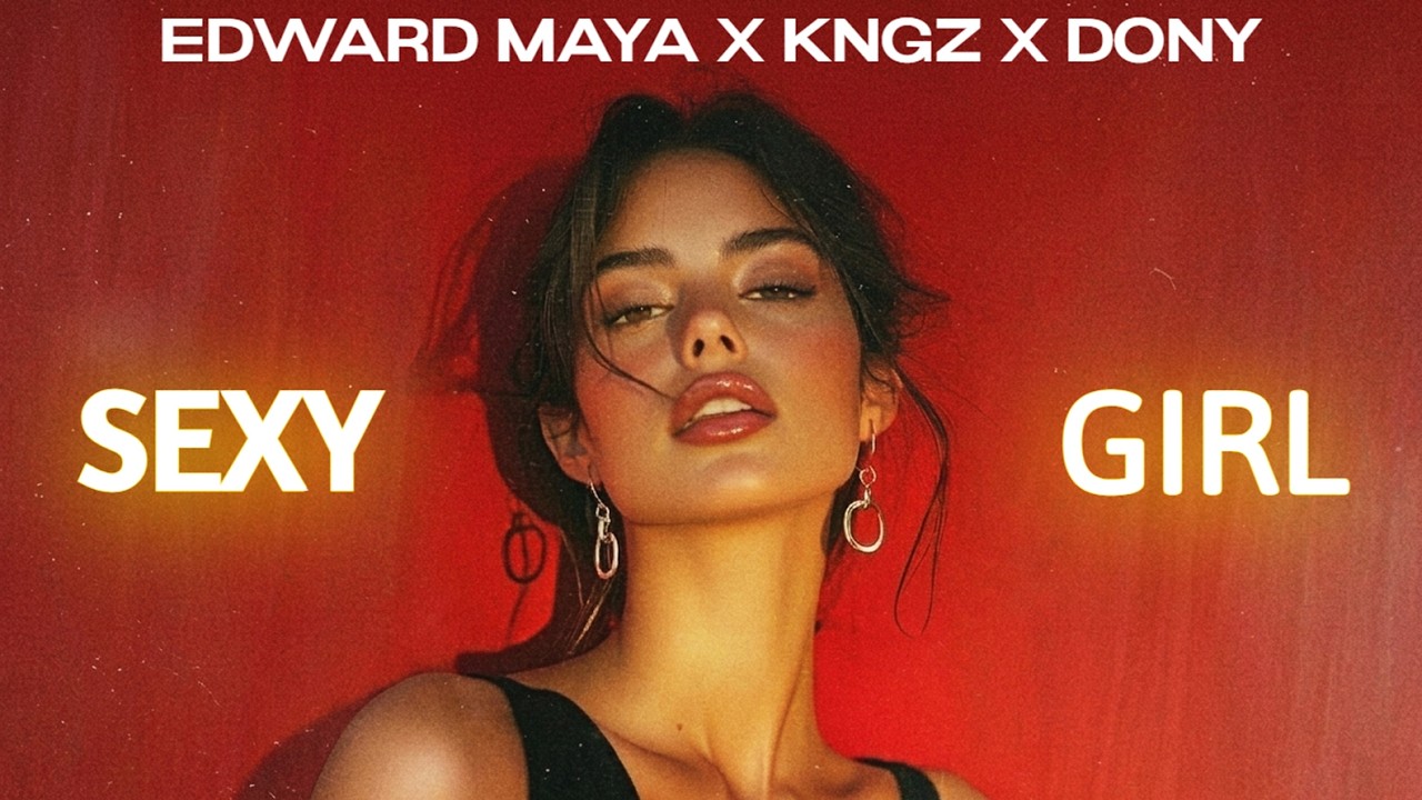 EDWARD MAYA x KNGZ x DONY - SEXY GIRL