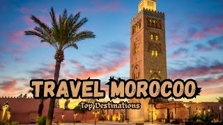 Top Places to Visit in Morocco | Travel Guide to Marrakech, Sahara &amp;amp; More!