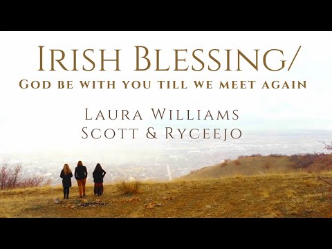 IRISH BLESSING/GOD BE WITH YOU TILL WE MEET AGAIN | Laura Williams with Scott & Ryceejo