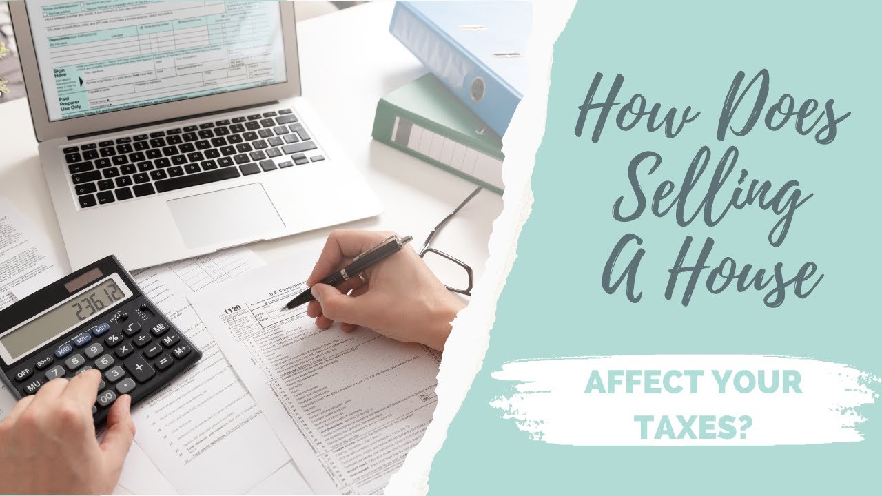 How Does Selling A House Affect Your Taxes?
