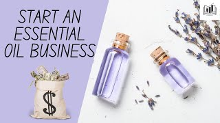 How to Start an Essential Oil Business | Easy Way to Start an at Home Essential Oil Business