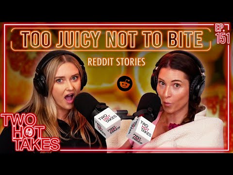 Too Juicy Not to Bite || Reddit Readings || Two Hot Takes Podcast