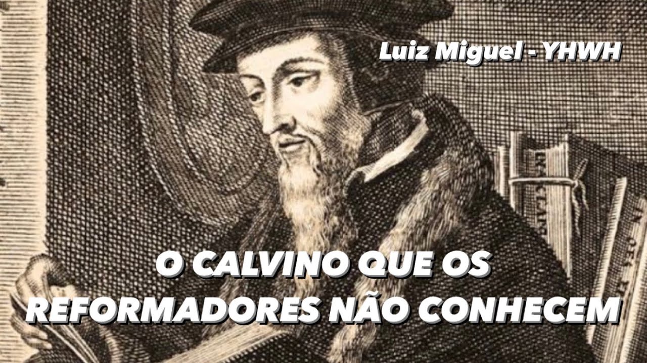A VERDADE SOBRE CALVINO, O PAI DO CALVINISMO
