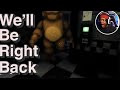 WE LL BE RIGHT BACK CORYXKENSHIN FREDBEAR JUMPSCARE