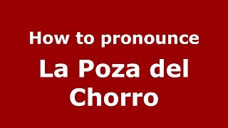 How to pronounce La Poza Del Chorro