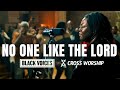 No One Like The Lord King Of Glory Cross Worship Feat Black Voices Movement And Eniola Abioye