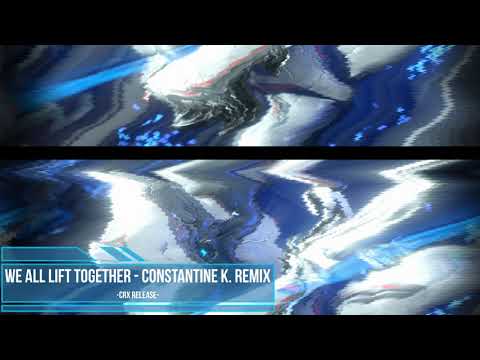 WE ALL LIFT TOGETHER - Constantine K. Remix