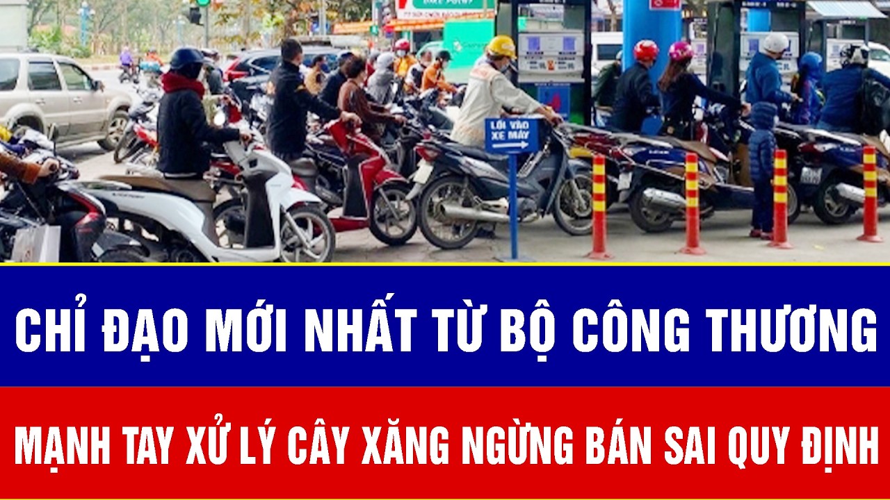 Chỉ đạo mới nhất từ Bộ Công Thương, mạnh tay xử lý cây xăng ngừng bán sai quy định