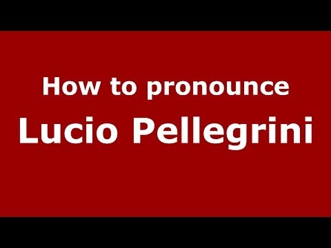 How to pronounce Lucio Pellegrini (Italian/Italy)  - PronounceNames.com