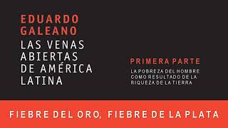 "Fiebre del oro, fiebre de la plata" - "Las venas abiertas de América Latina" de Eduardo Galeano.