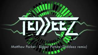 Matthew Parker - Bigger Picture (Teddeez remix)