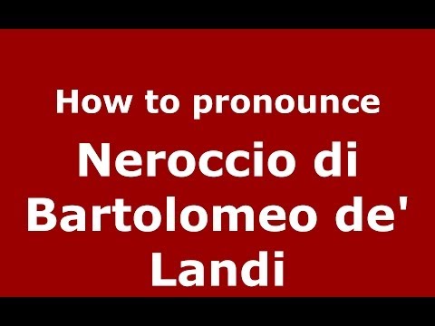 How to pronounce Neroccio di Bartolomeo de' Landi (Italian/Italy) - PronounceNames.com