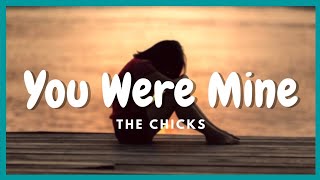 You Were Mine - The Chicks (Lyrics)