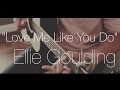 "Love Me Like You Do" - Ellie Goulding ...