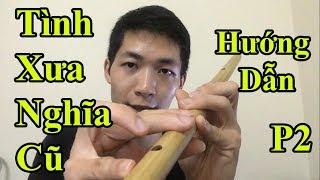 Hướng dẫn Thổi Sáo Tình Xưa Nghĩa Cũ (Phần 2) - Cực Kì chi tiết - Alex Tú