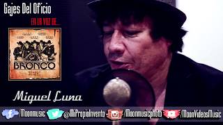 MIGUEL LUNA / EN LA VOZ DE / BRONCO / GAJES DEL OFICIO [PRIMERA FILA]