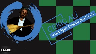 Çekiç Ali - Anam Ağlar Başucumda Oturur - [ Kızılırmak © 1999 Kalan Müzik ]