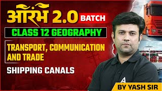 Transport, Communication and Trade | Class 12 Geography Shipping canals | By Yash Sir