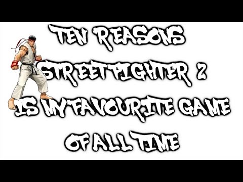 10 REASONS STREET FIGHTER 2 IS MY FAVOURITE GAME OF ALL TIME