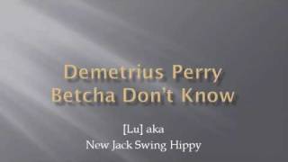 Demetrius Perry - Betcha Don&#39;t Know