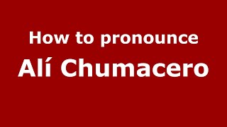 How to pronounce Alí Chumacero