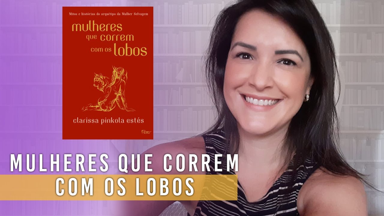 MULHERES QUE CORREM COM OS LOBOS - Leituras da Lu - Clarissa Pinkola Estés