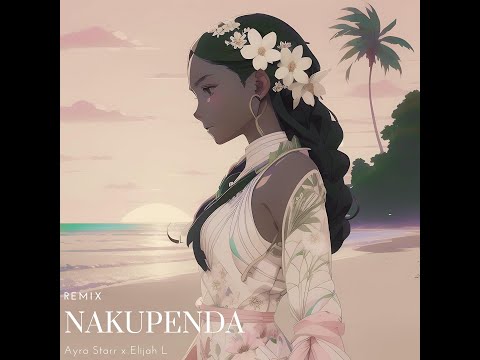 Ayra Starr & Elijah L - Nakupenda Remix