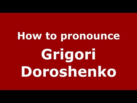 How to pronounce Grigori Doroshenko (Russian/Russia)  - PronounceNames.com