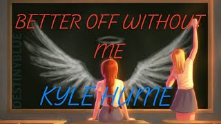 BETTER OFF WITHOUT ME[MUSIC VEDIO]#KYLE HUME
