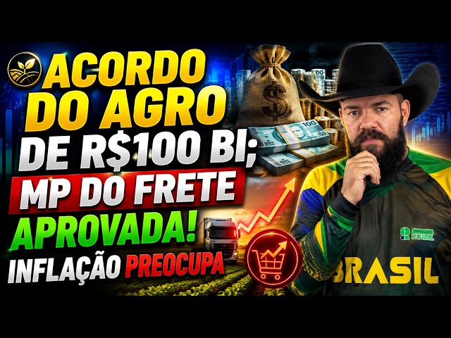 Acordo do Agro de R$100 Bi; MP do Frete Aprovada! Inflação preocupa.