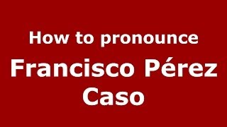 How to pronounce Francisco Pérez Caso