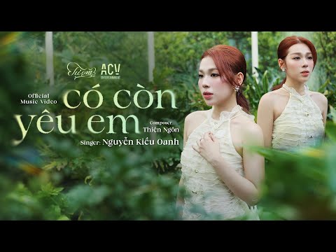 Có Còn Yêu Em - Nguyễn Kiều Oanh | Official Music Video