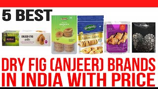 Top 5 Best Dry Fig Anjeer Brands in India with Price