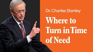 Where to Turn in Time of Need – Dr. Charles Stanley