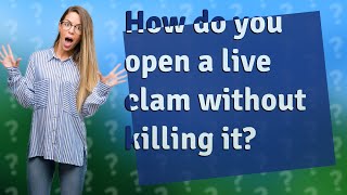 How do you open a live clam without killing it?