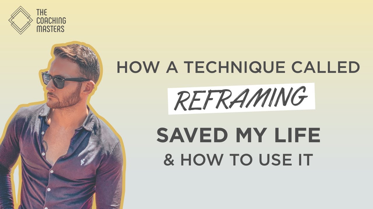 How To Reframe Your Thoughts And Why You Need To Learn It | The Coaching Masters