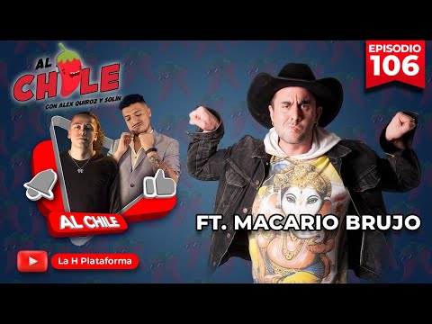 AL CHILE  | EP. 106  | FT. MACARIO BRUJO