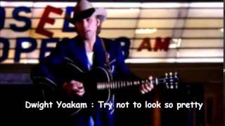 Dwight Yoakam : Try not to look so pretty