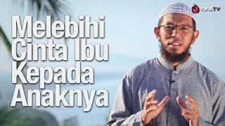 Ceramah Singkat: Melebihi Cinta Ibu kepada Anaknya - Ustadz Muhammad Nuzul Dzikry, Lc.