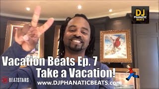Vacation Beats Ep. 7 w/ DJ Phanatic Beats - Take a vacation!