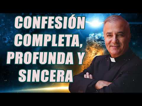 Confesión completa, profunda y sincera - Padre Ángel Espinosa de los Monteros