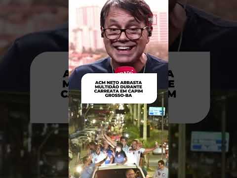 ACM NETO ARRASTA MULTIDÃO DURANTE CARREATA EM CAPIM GROSSO-BA