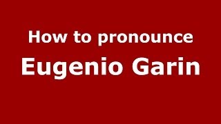 How to pronounce Eugenio Garin