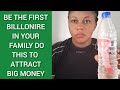 You Will Be The First Billionaire In Your Family After Doing This Attract Big Money